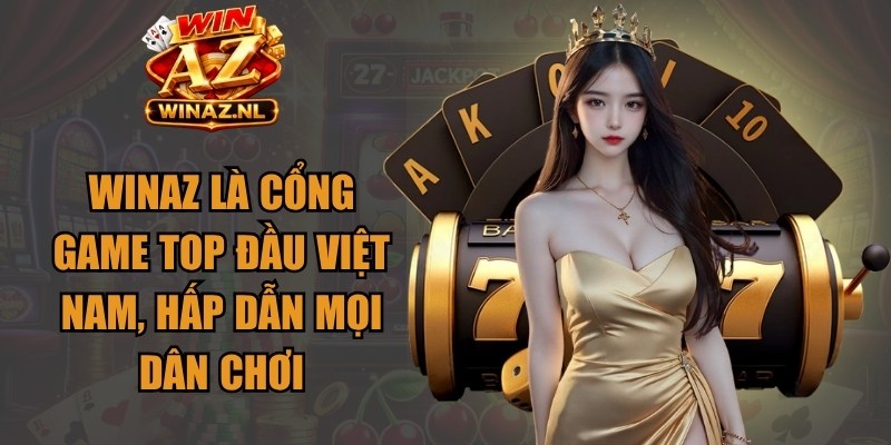 Winaz là cổng game top đầu Việt Nam, hấp dẫn mọi dân chơi